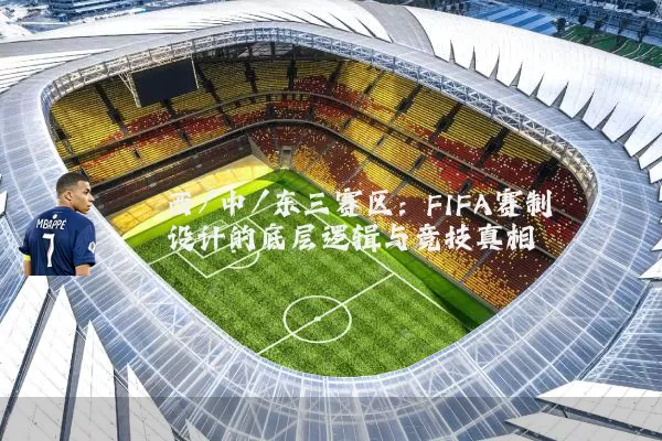西/中/东三赛区:FIFA赛制设计的底层逻辑与竞技真相