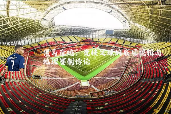黑马奇迹：竞技足球的底层逻辑与地理赛制悖论
