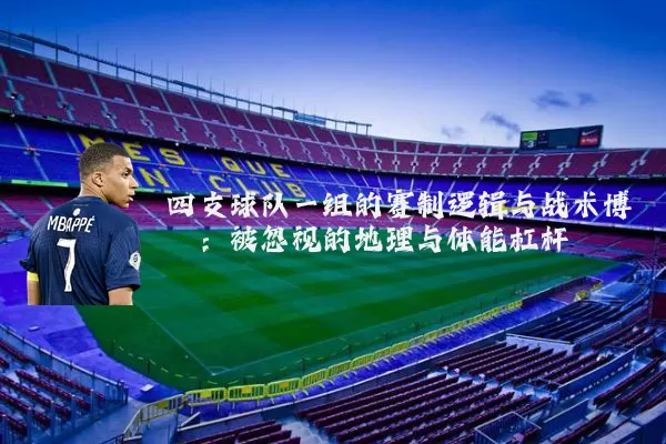 四支球队一组的赛制逻辑与战术博弈:被忽视的地理与体能杠杆