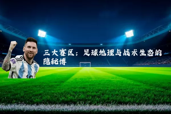 三大赛区：足球地理与战术生态的隐秘博弈